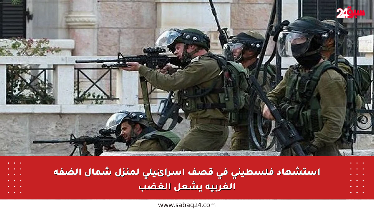 استشهاد فلسطيني في قصف إسرائيلي لمنزل شمال الضفة الغربية يشعل الغضب